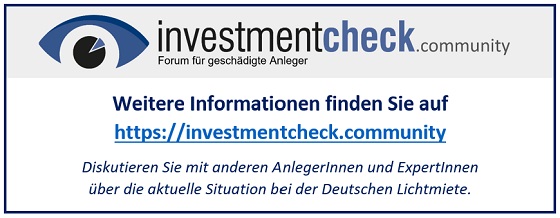 Weitere Informationen finden Sie auf
https://investmentcheck.community
Diskutieren Sie mit anderen AnlegerInnen und ExpertInnen 
über die aktuelle Situation bei der Deutschen Lichtmiete.