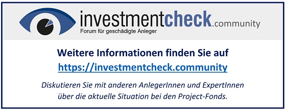 Weitere Informationen finden Sie auf https://investmentcheck.community. Diskutieren Sie mit anderen AnlegerInnen und ExpertInnen über die aktuelle Situation bei den Fonds der Project-Gruppe.